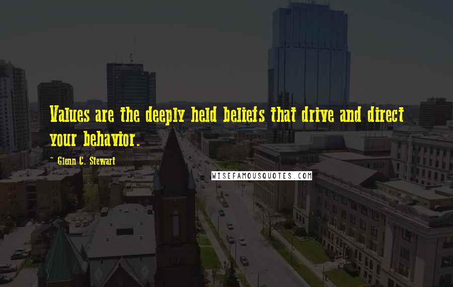 Glenn C. Stewart Quotes: Values are the deeply held beliefs that drive and direct your behavior.