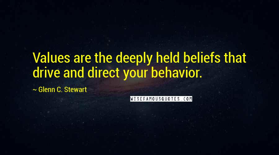 Glenn C. Stewart Quotes: Values are the deeply held beliefs that drive and direct your behavior.