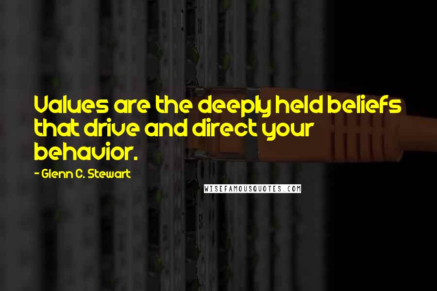Glenn C. Stewart Quotes: Values are the deeply held beliefs that drive and direct your behavior.