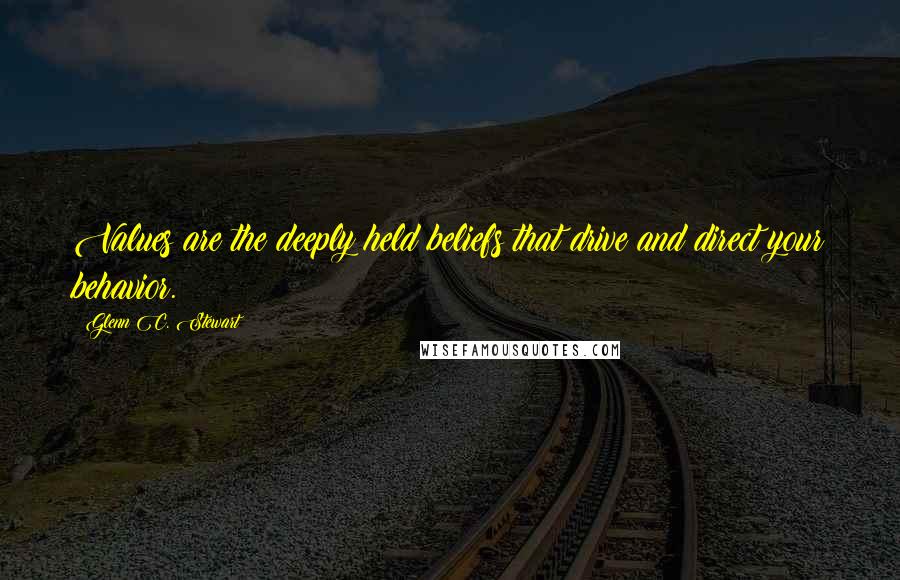 Glenn C. Stewart Quotes: Values are the deeply held beliefs that drive and direct your behavior.