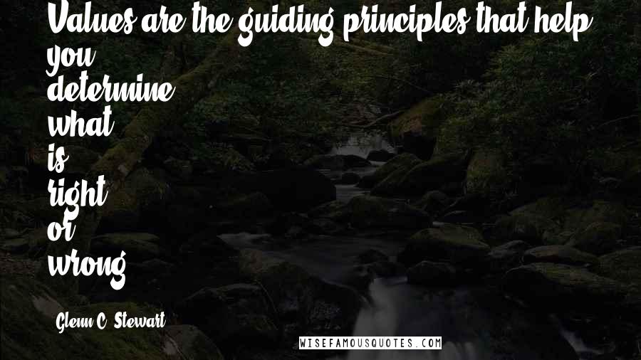 Glenn C. Stewart Quotes: Values are the guiding principles that help you determine what is right or wrong.