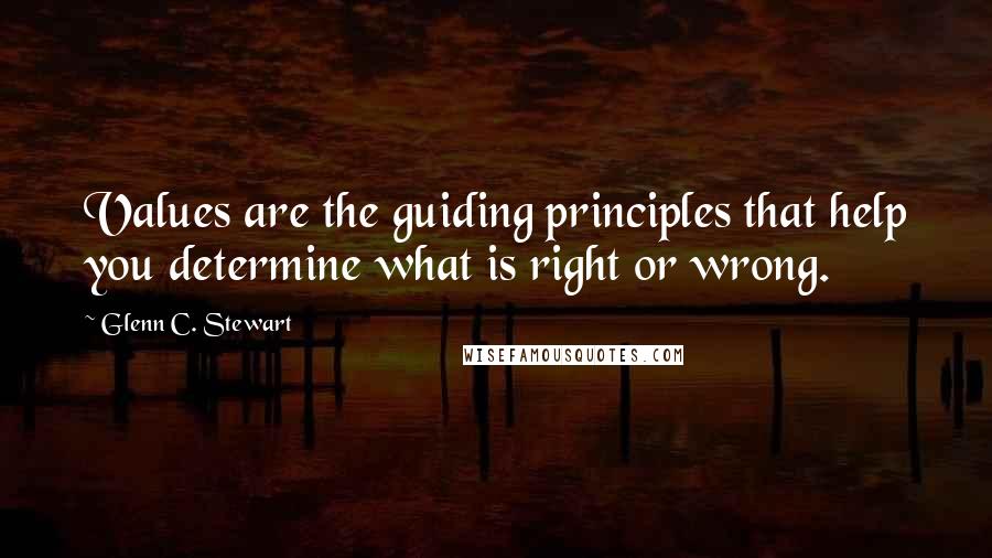 Glenn C. Stewart Quotes: Values are the guiding principles that help you determine what is right or wrong.