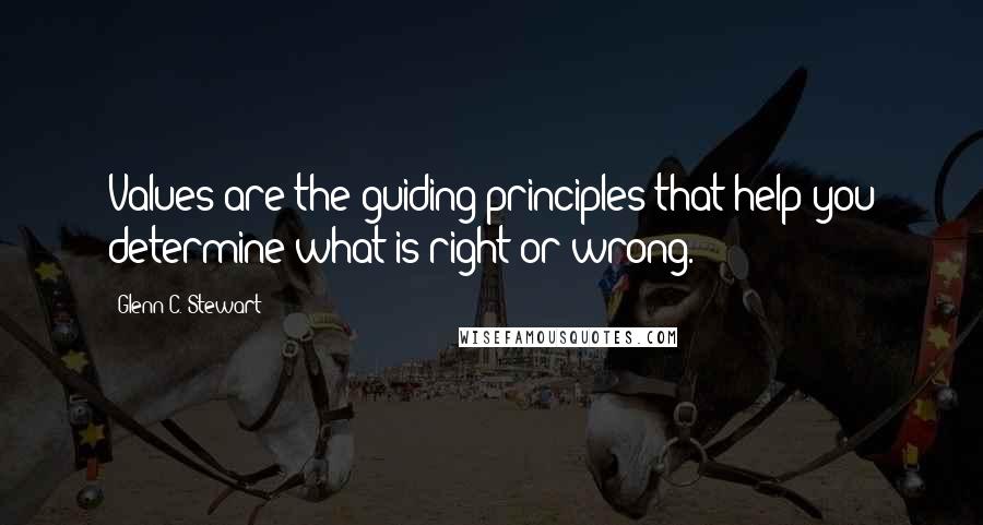 Glenn C. Stewart Quotes: Values are the guiding principles that help you determine what is right or wrong.