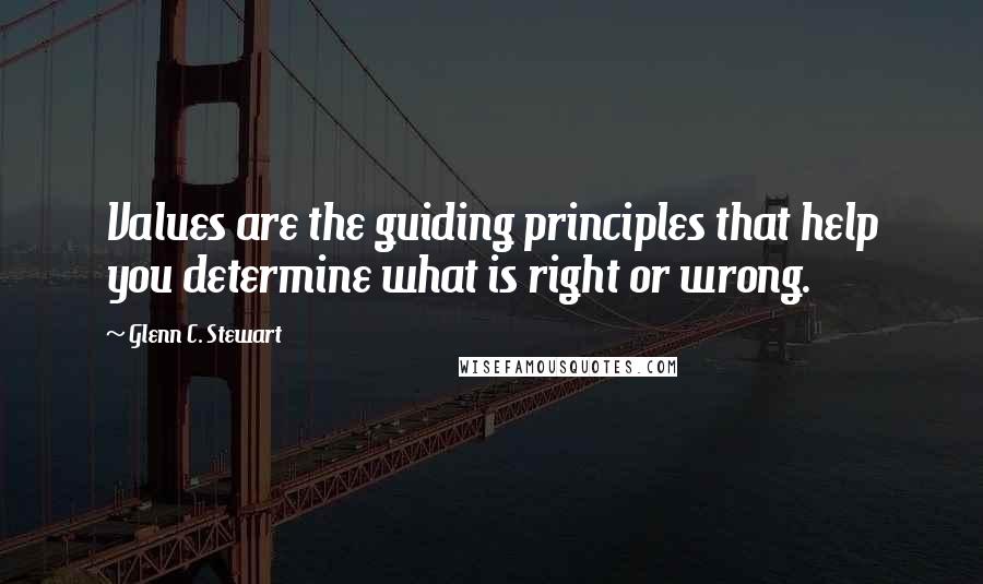 Glenn C. Stewart Quotes: Values are the guiding principles that help you determine what is right or wrong.