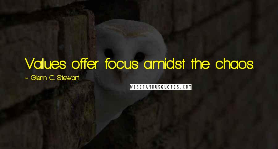 Glenn C. Stewart Quotes: Values offer focus amidst the chaos.