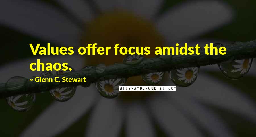 Glenn C. Stewart Quotes: Values offer focus amidst the chaos.