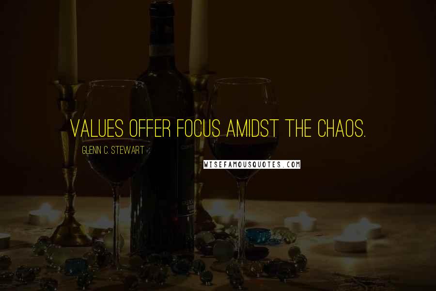 Glenn C. Stewart Quotes: Values offer focus amidst the chaos.