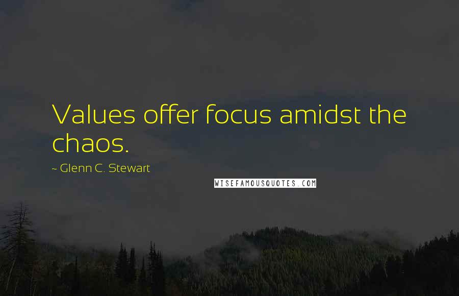 Glenn C. Stewart Quotes: Values offer focus amidst the chaos.