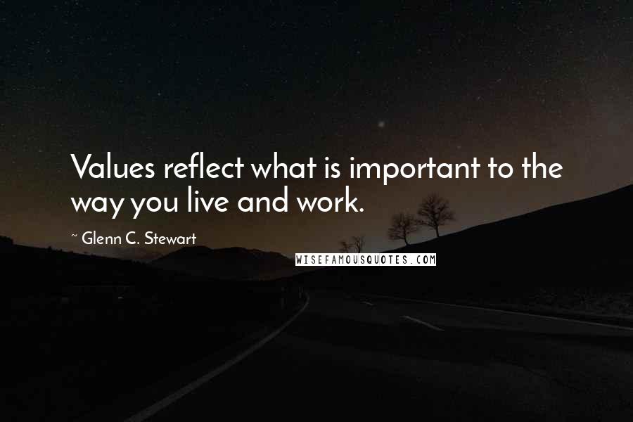 Glenn C. Stewart Quotes: Values reflect what is important to the way you live and work.