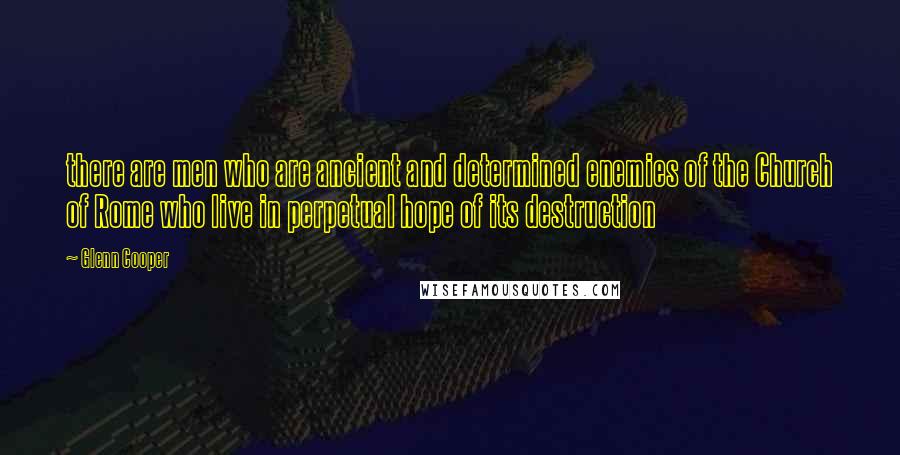 Glenn Cooper Quotes: there are men who are ancient and determined enemies of the Church of Rome who live in perpetual hope of its destruction