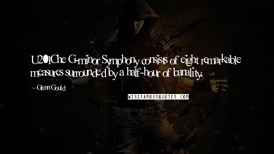 Glenn Gould Quotes: U201Che G-minor Symphony consists of eight remarkable measures surrounded by a half-hour of banality.
