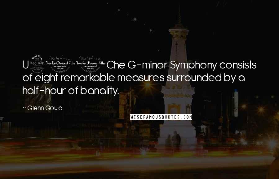 Glenn Gould Quotes: U201Che G-minor Symphony consists of eight remarkable measures surrounded by a half-hour of banality.