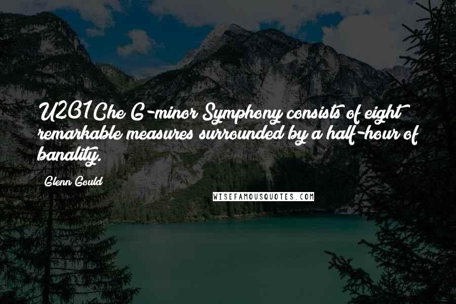 Glenn Gould Quotes: U201Che G-minor Symphony consists of eight remarkable measures surrounded by a half-hour of banality.