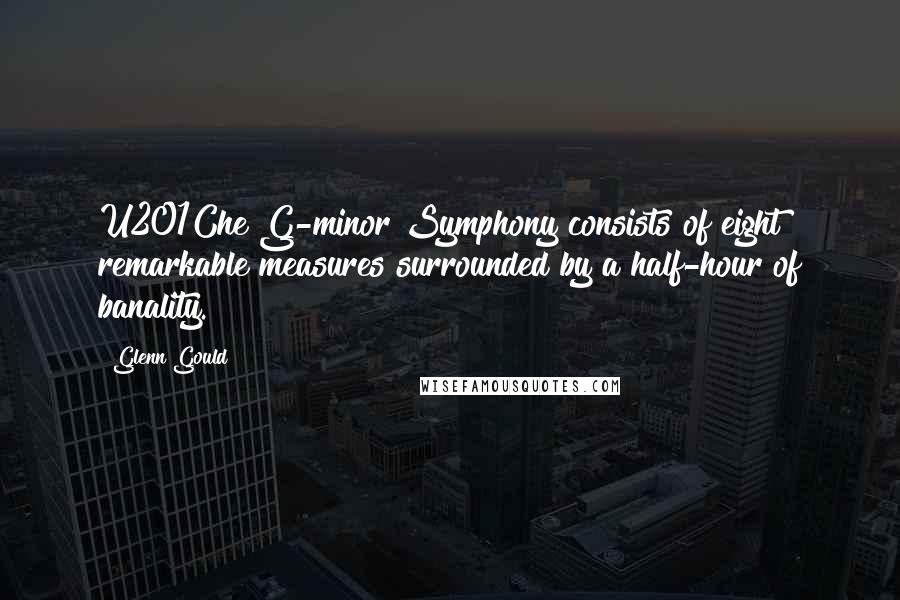 Glenn Gould Quotes: U201Che G-minor Symphony consists of eight remarkable measures surrounded by a half-hour of banality.