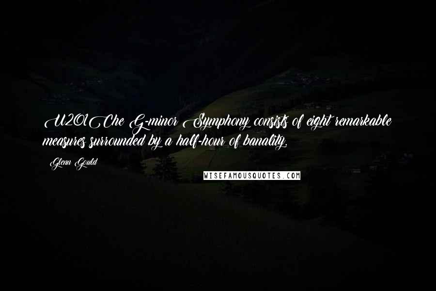 Glenn Gould Quotes: U201Che G-minor Symphony consists of eight remarkable measures surrounded by a half-hour of banality.