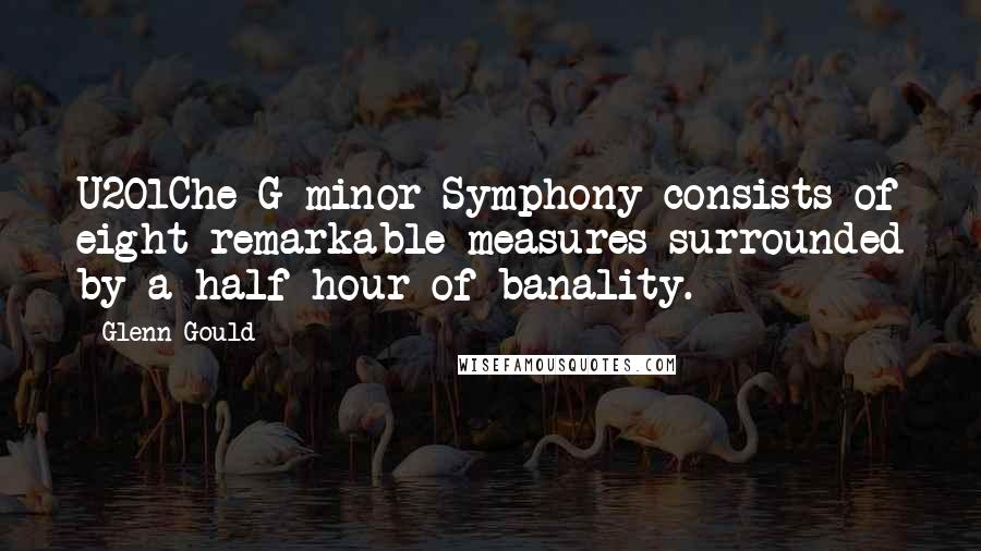 Glenn Gould Quotes: U201Che G-minor Symphony consists of eight remarkable measures surrounded by a half-hour of banality.