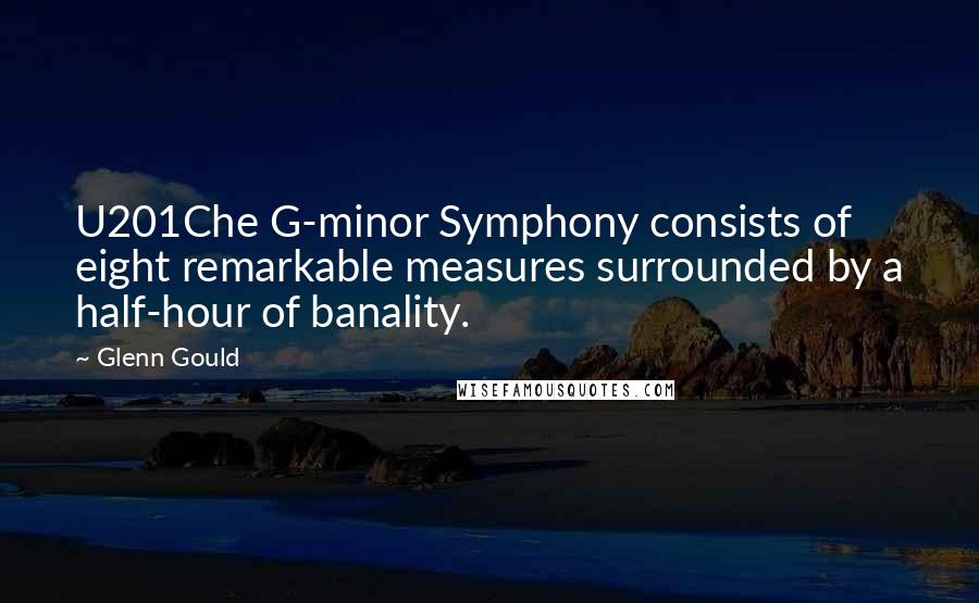 Glenn Gould Quotes: U201Che G-minor Symphony consists of eight remarkable measures surrounded by a half-hour of banality.