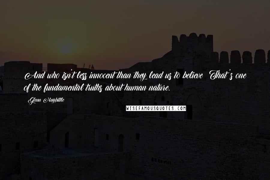 Glenn Haybittle Quotes: And who isn't less innocent than they lead us to believe? That's one of the fundamental truths about human nature.