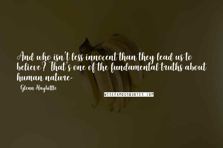 Glenn Haybittle Quotes: And who isn't less innocent than they lead us to believe? That's one of the fundamental truths about human nature.
