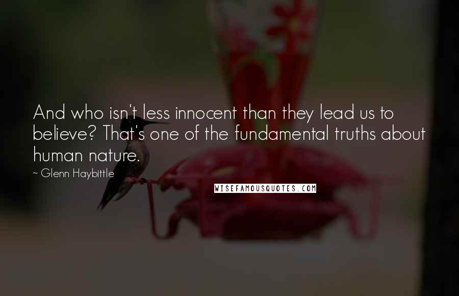 Glenn Haybittle Quotes: And who isn't less innocent than they lead us to believe? That's one of the fundamental truths about human nature.