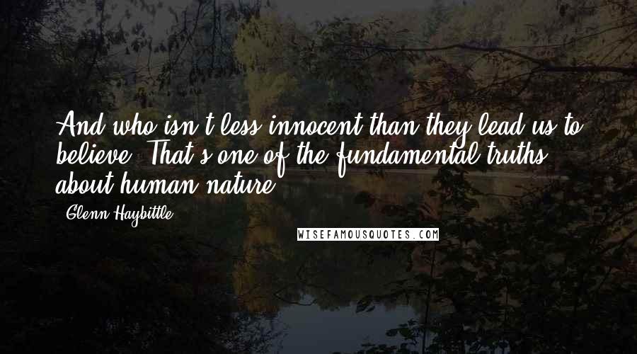 Glenn Haybittle Quotes: And who isn't less innocent than they lead us to believe? That's one of the fundamental truths about human nature.