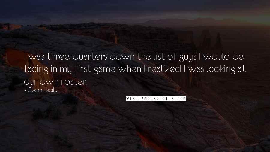 Glenn Healy Quotes: I was three-quarters down the list of guys I would be facing in my first game when I realized I was looking at our own roster.