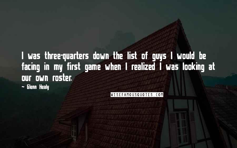 Glenn Healy Quotes: I was three-quarters down the list of guys I would be facing in my first game when I realized I was looking at our own roster.