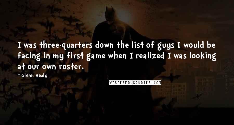 Glenn Healy Quotes: I was three-quarters down the list of guys I would be facing in my first game when I realized I was looking at our own roster.
