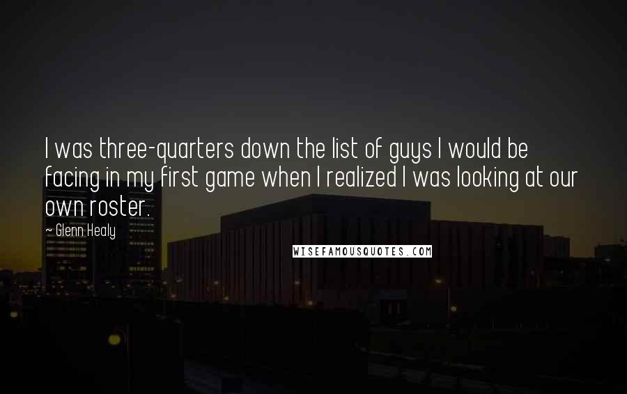 Glenn Healy Quotes: I was three-quarters down the list of guys I would be facing in my first game when I realized I was looking at our own roster.