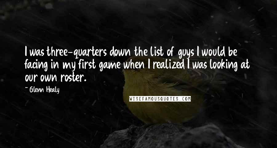 Glenn Healy Quotes: I was three-quarters down the list of guys I would be facing in my first game when I realized I was looking at our own roster.