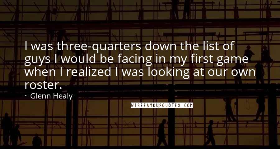 Glenn Healy Quotes: I was three-quarters down the list of guys I would be facing in my first game when I realized I was looking at our own roster.