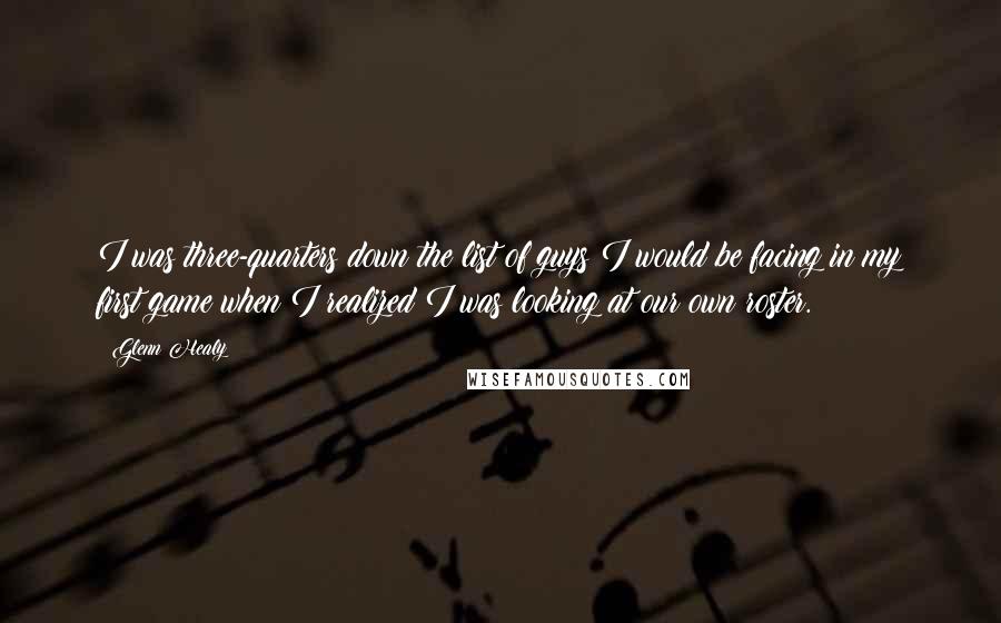 Glenn Healy Quotes: I was three-quarters down the list of guys I would be facing in my first game when I realized I was looking at our own roster.