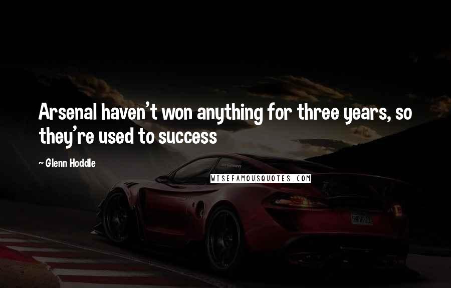 Glenn Hoddle Quotes: Arsenal haven't won anything for three years, so they're used to success