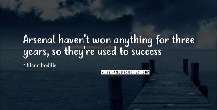 Glenn Hoddle Quotes: Arsenal haven't won anything for three years, so they're used to success