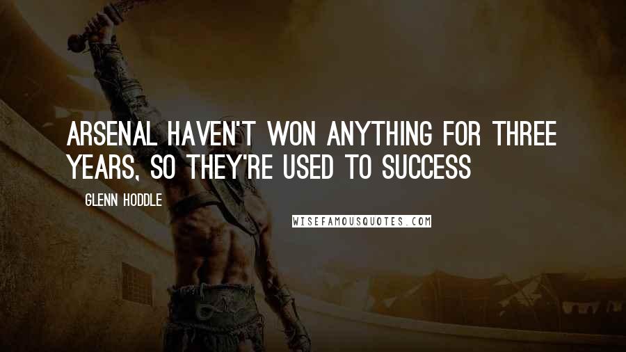 Glenn Hoddle Quotes: Arsenal haven't won anything for three years, so they're used to success
