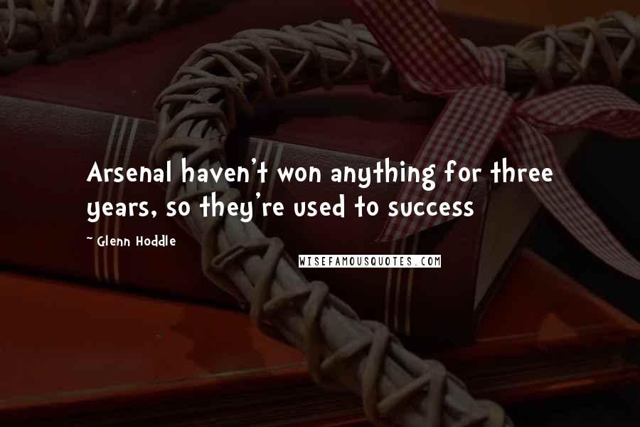 Glenn Hoddle Quotes: Arsenal haven't won anything for three years, so they're used to success