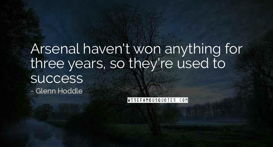 Glenn Hoddle Quotes: Arsenal haven't won anything for three years, so they're used to success