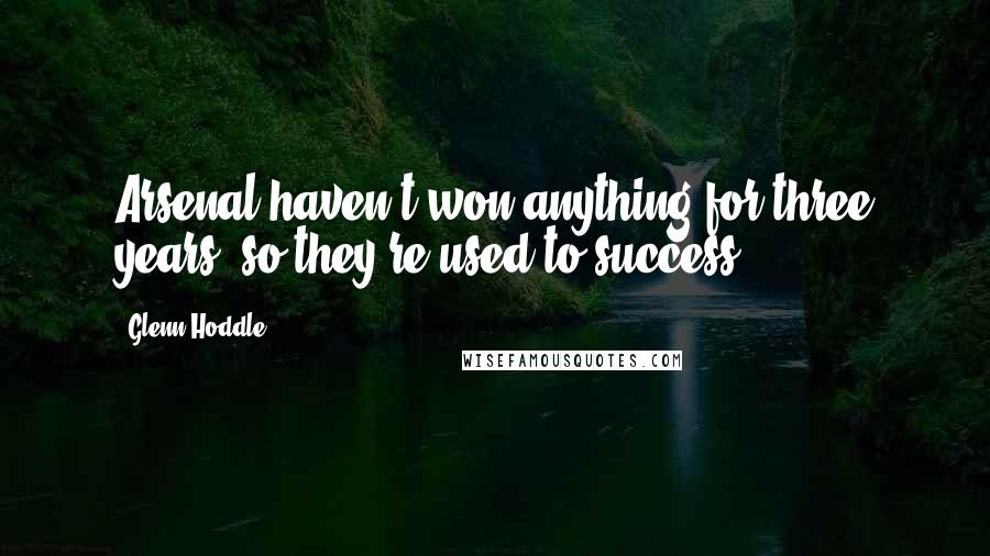 Glenn Hoddle Quotes: Arsenal haven't won anything for three years, so they're used to success