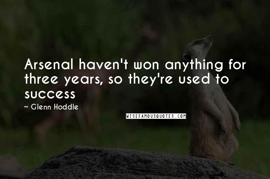 Glenn Hoddle Quotes: Arsenal haven't won anything for three years, so they're used to success