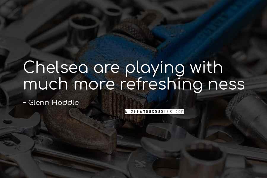 Glenn Hoddle Quotes: Chelsea are playing with much more refreshing ness