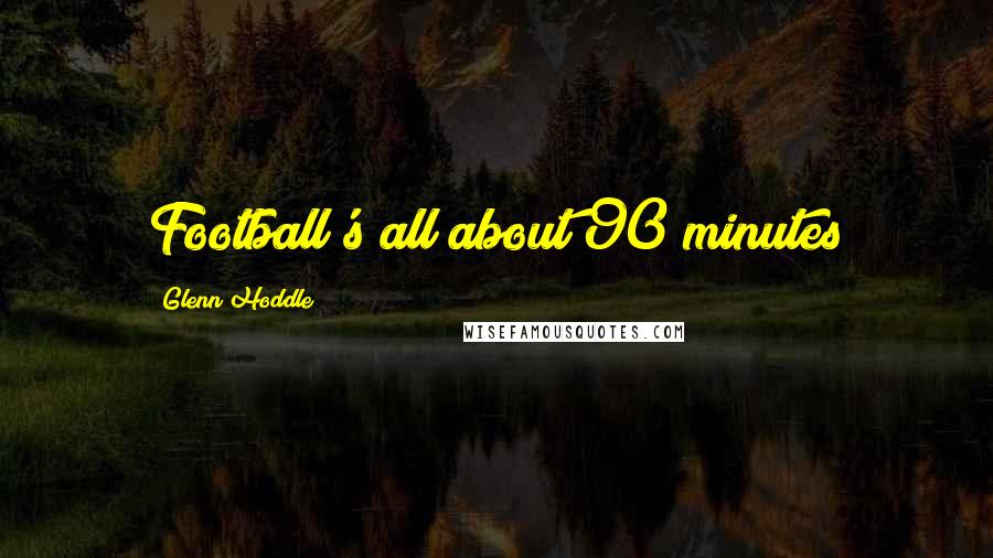 Glenn Hoddle Quotes: Football's all about 90 minutes