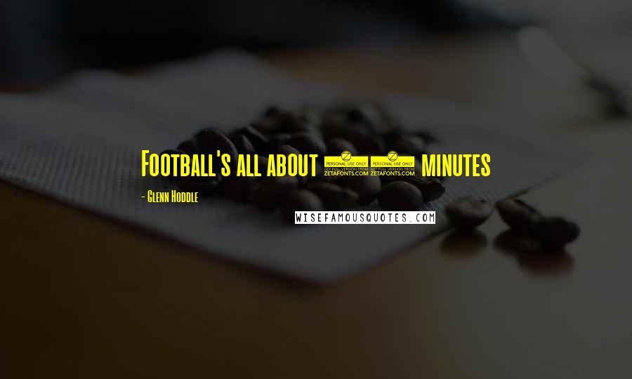 Glenn Hoddle Quotes: Football's all about 90 minutes