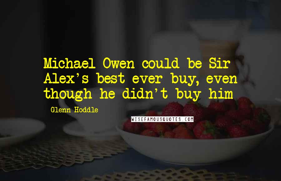 Glenn Hoddle Quotes: Michael Owen could be Sir Alex's best ever buy, even though he didn't buy him