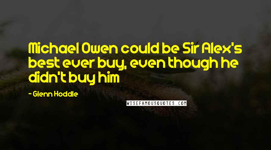 Glenn Hoddle Quotes: Michael Owen could be Sir Alex's best ever buy, even though he didn't buy him