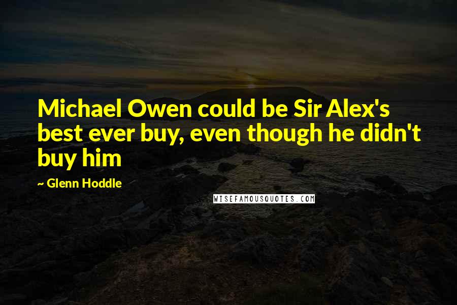 Glenn Hoddle Quotes: Michael Owen could be Sir Alex's best ever buy, even though he didn't buy him