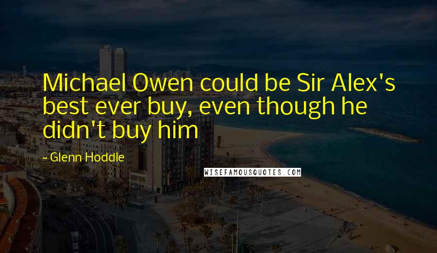 Glenn Hoddle Quotes: Michael Owen could be Sir Alex's best ever buy, even though he didn't buy him