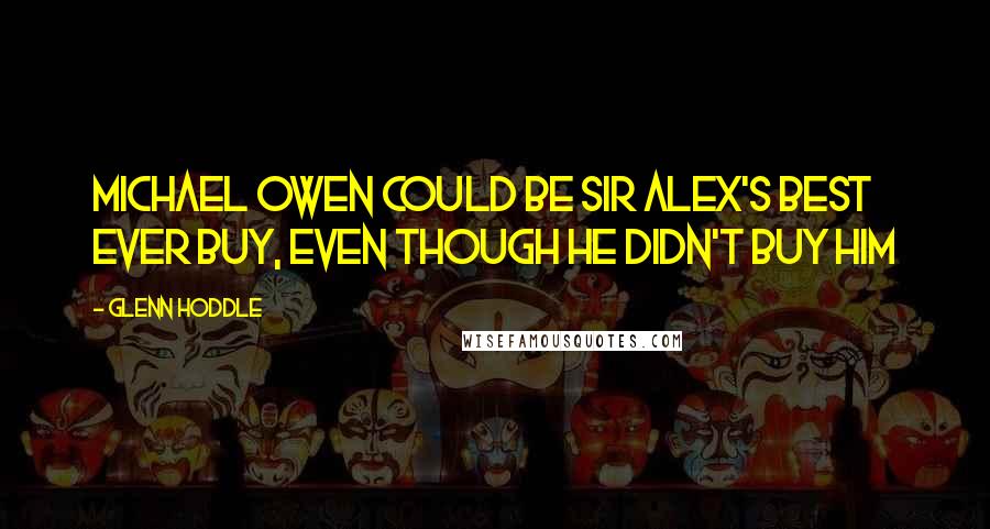 Glenn Hoddle Quotes: Michael Owen could be Sir Alex's best ever buy, even though he didn't buy him