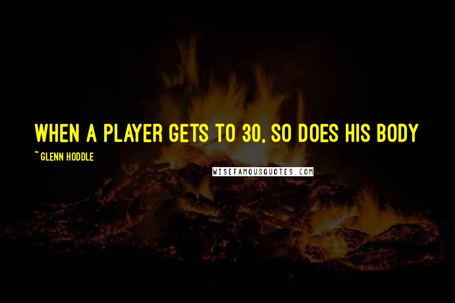 Glenn Hoddle Quotes: When a player gets to 30, so does his body