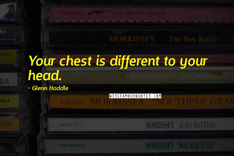 Glenn Hoddle Quotes: Your chest is different to your head.