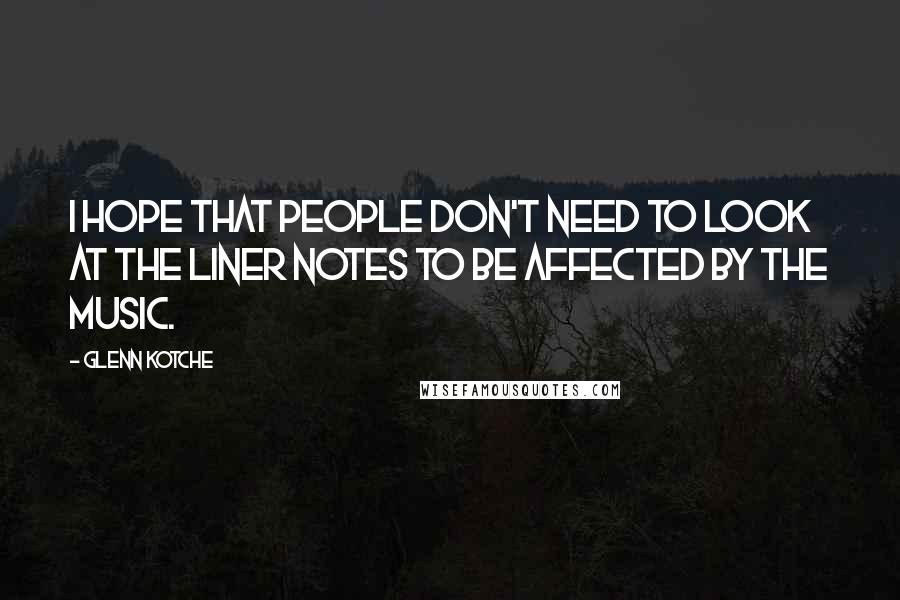 Glenn Kotche Quotes: I hope that people don't need to look at the liner notes to be affected by the music.
